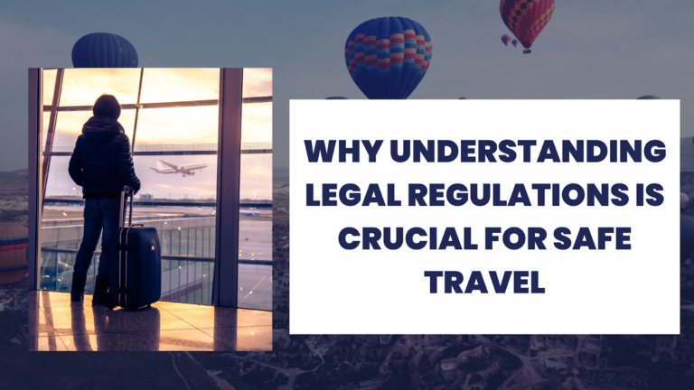 Why Understanding Legal Regulations is Crucial for Safe Travel